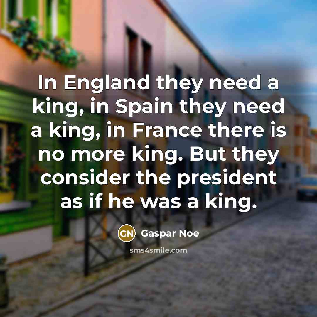 “In England they need a king, in Spain they need…” quote by Gaspar Noe