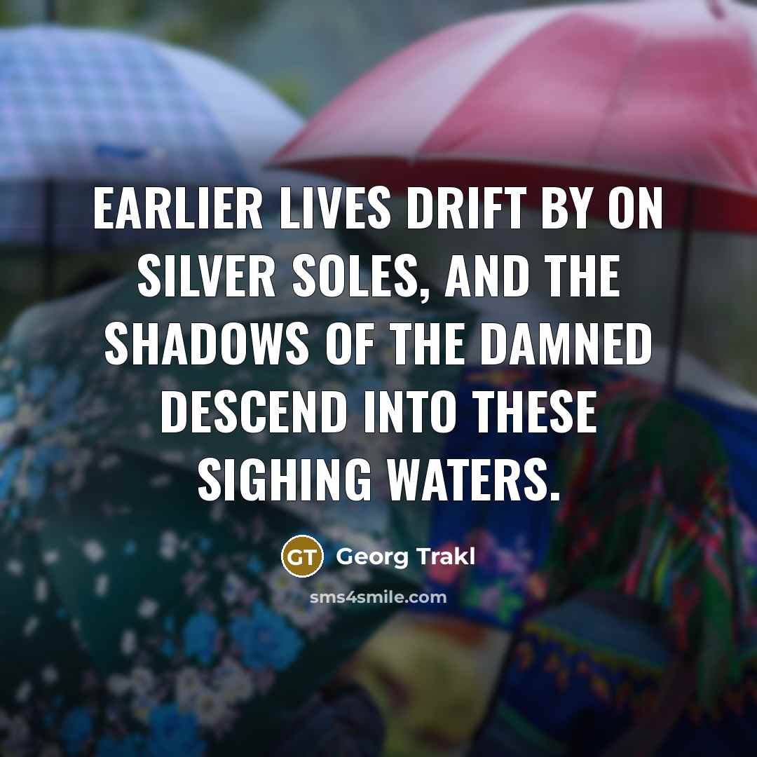 “Earlier lives drift by on silver soles, and the shadows…” quote by Georg Trakl