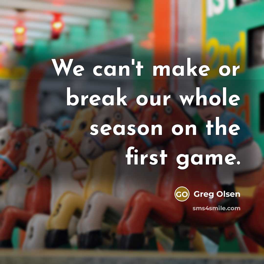 “We can't make or break our whole season on the…” quote by Greg Olsen