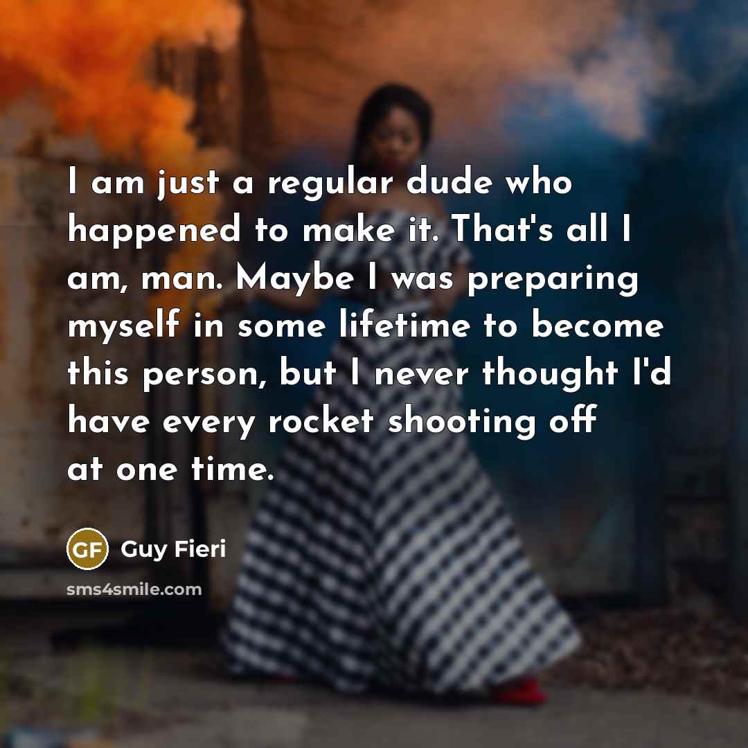 “I am just a regular dude who happened to make…” quote by Guy Fieri