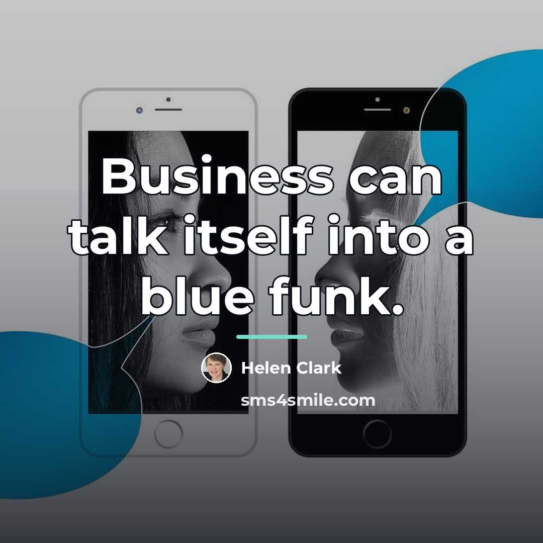 “Business can talk itself into a blue funk.…” quote by Helen Clark