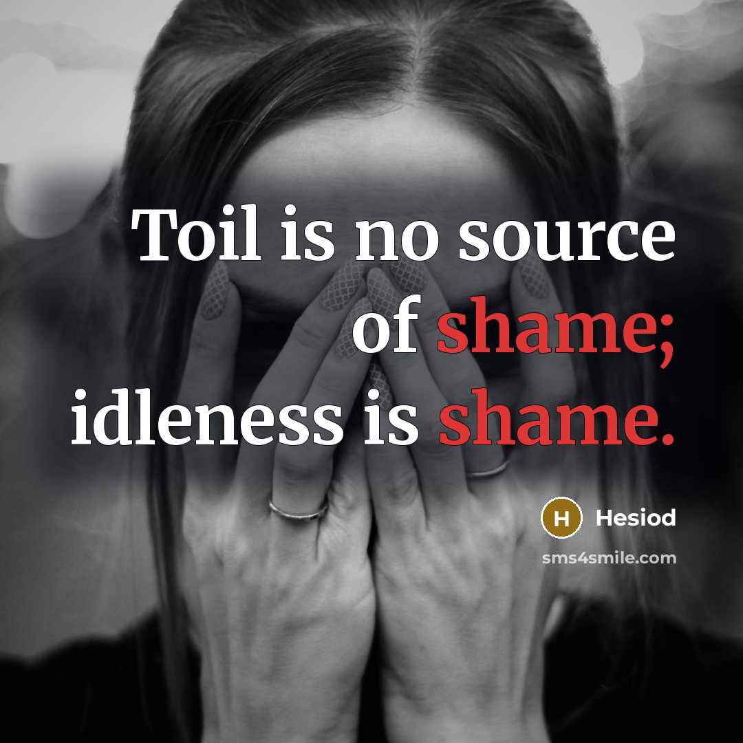 “Toil is no source of shame; idleness is shame.…” quote by Hesiod