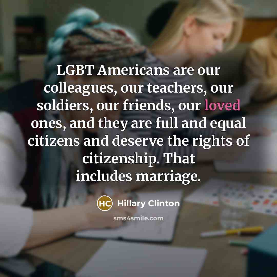 “LGBT Americans are our colleagues, our teachers, our soldiers, our…” quote by Hillary Clinton