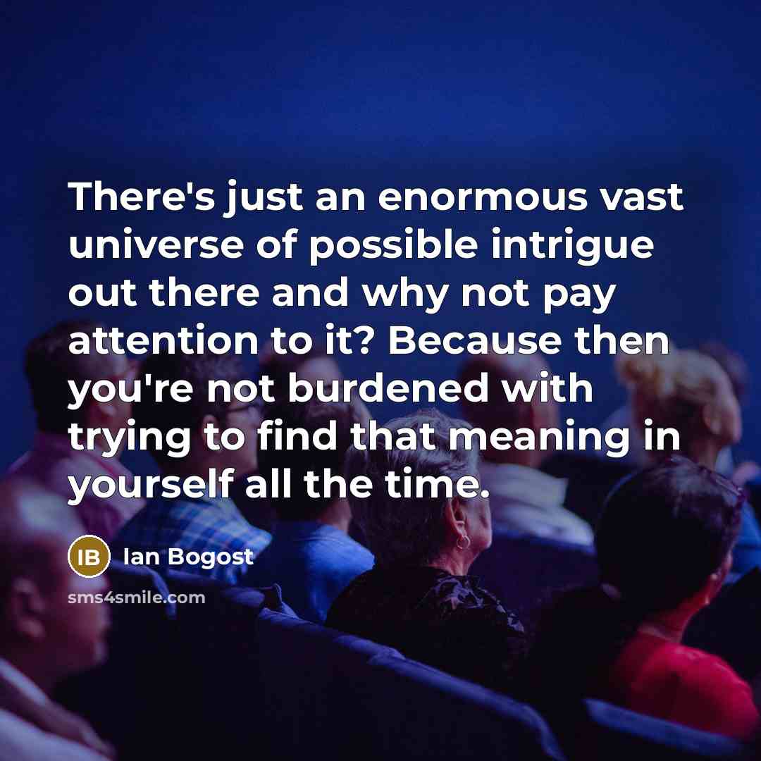 “There's just an enormous vast universe of possible intrigue out…” quote by Ian Bogost