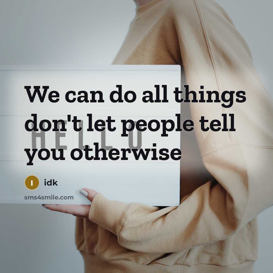 “We can do all things don't let people tell you otherwise” quote by Idk