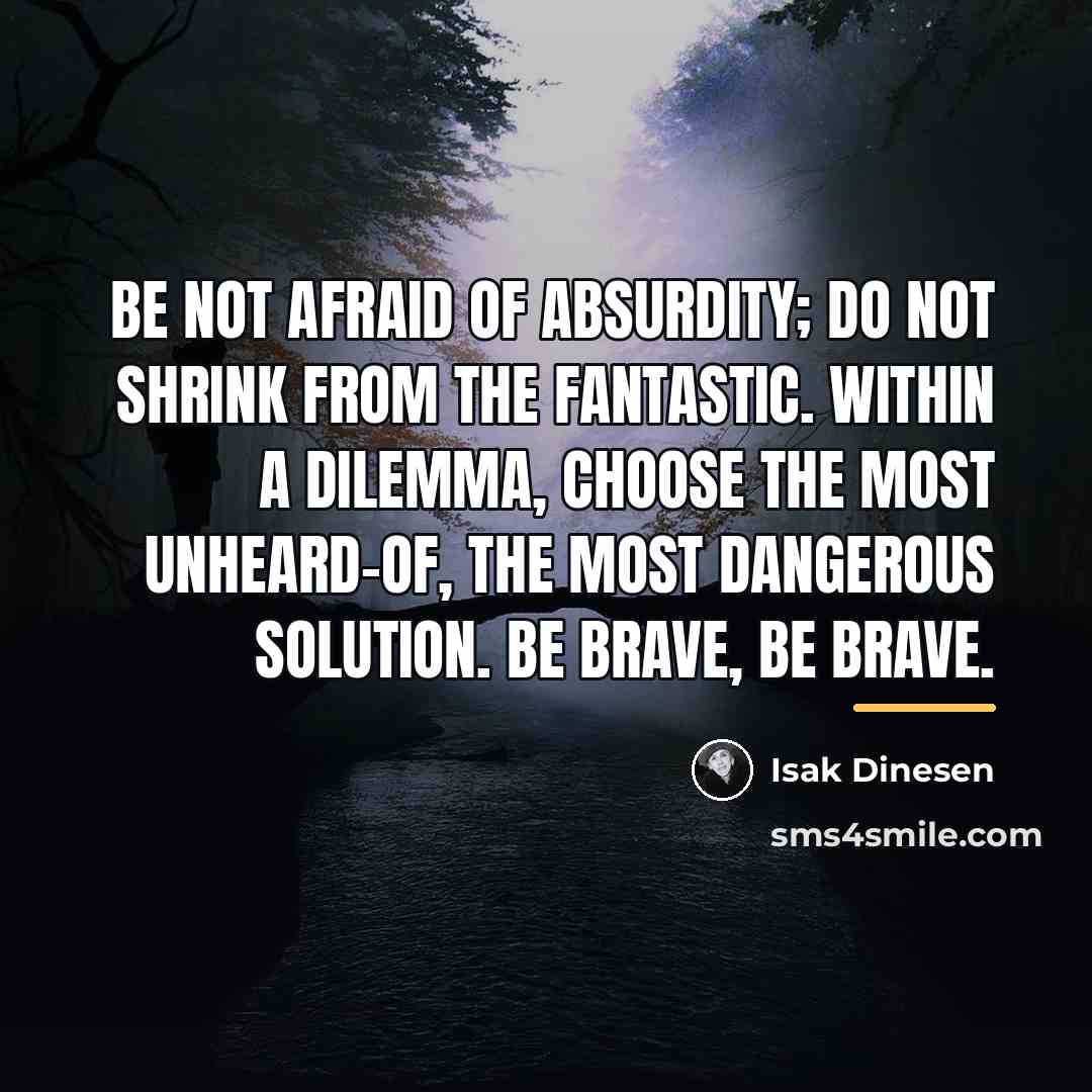 “Be not afraid of absurdity; do not shrink from the…” quote by Isak Dinesen
