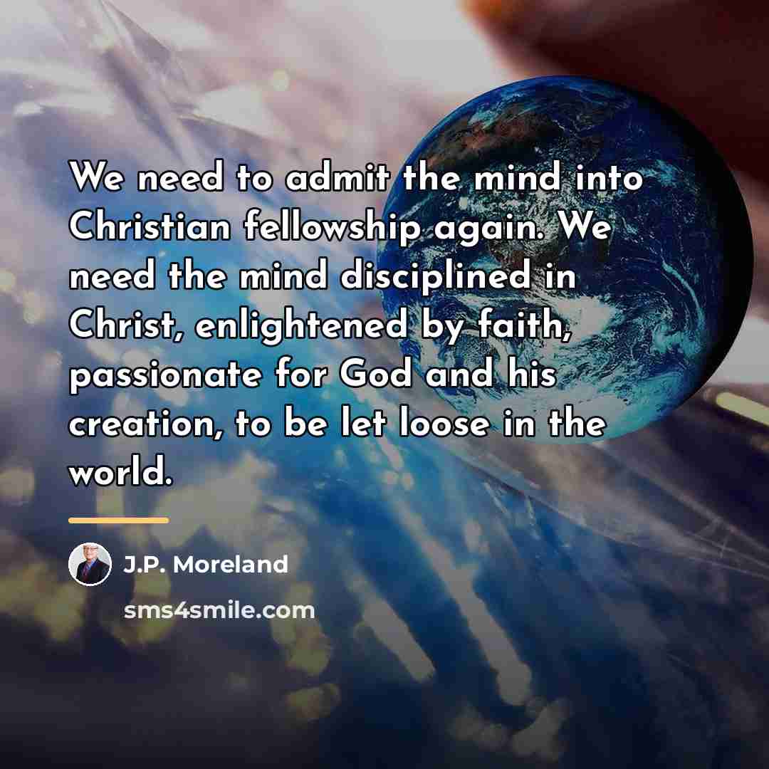 “We need to admit the mind into Christian fellowship again.…” quote by J.P. Moreland
