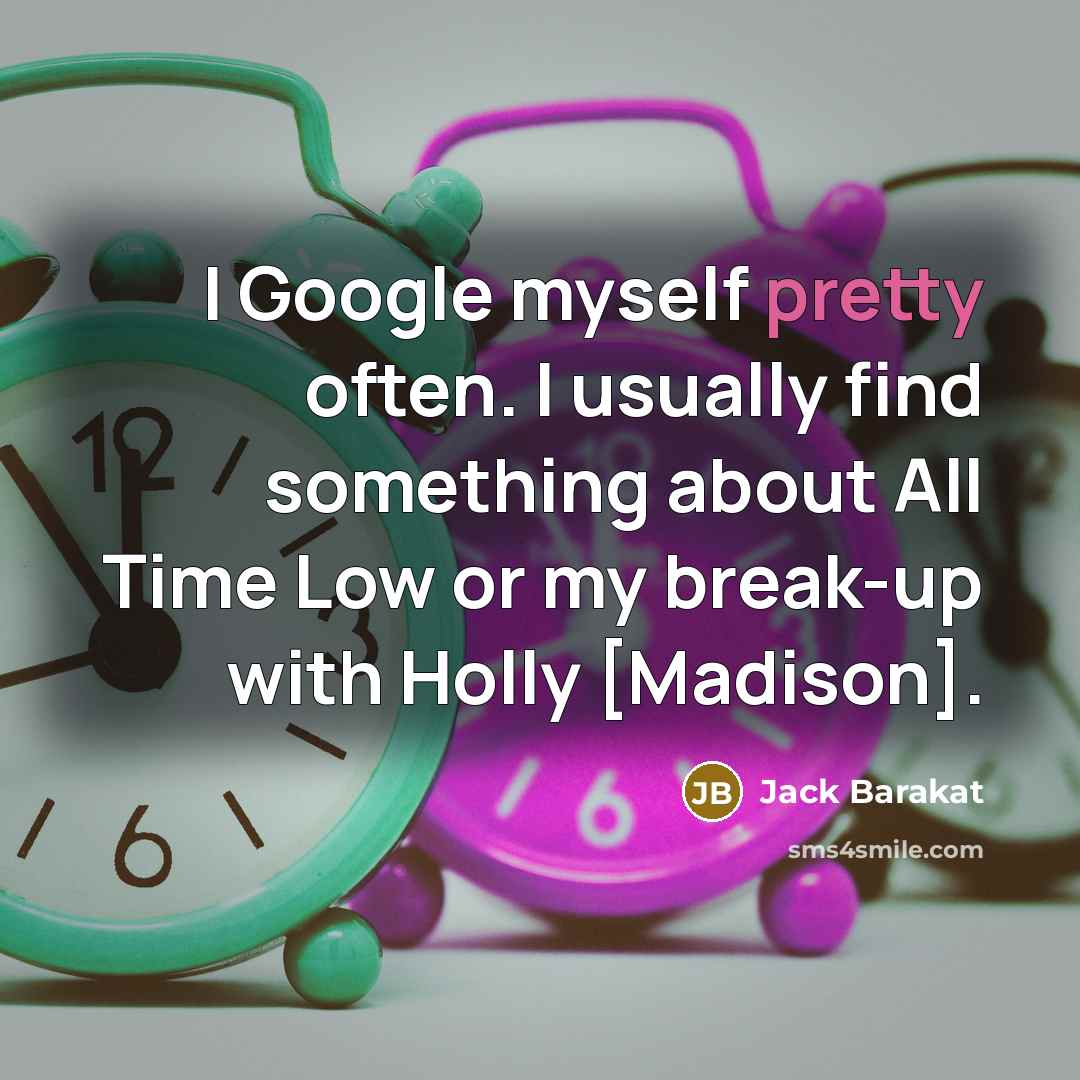 “I Google myself pretty often. I usually find something about…” quote by Jack Barakat