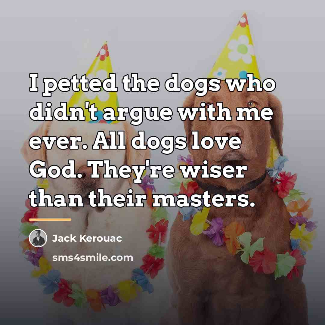 “I petted the dogs who didn't argue with me ever.…” quote by Jack Kerouac