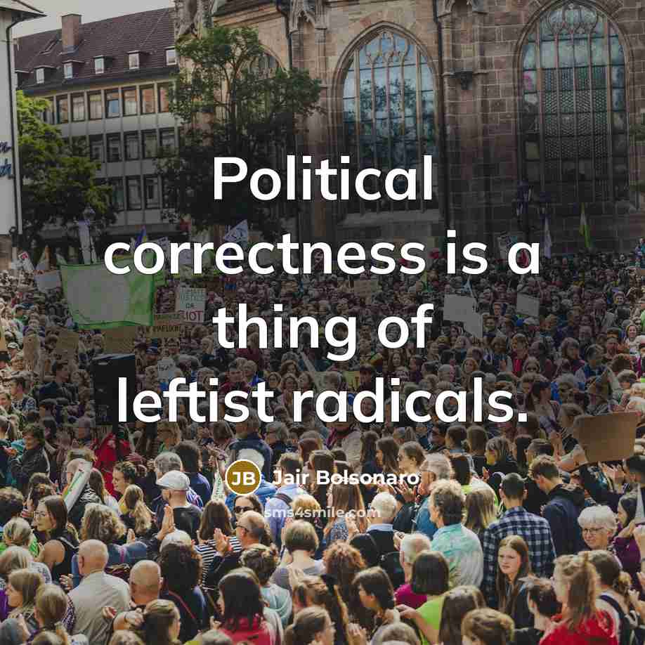 “Political correctness is a thing of leftist radicals.…” quote by Jair Bolsonaro