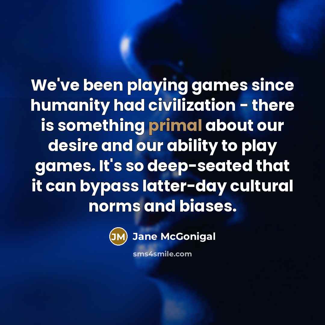 “We've been playing games since humanity had civilization - there…” quote by Jane McGonigal