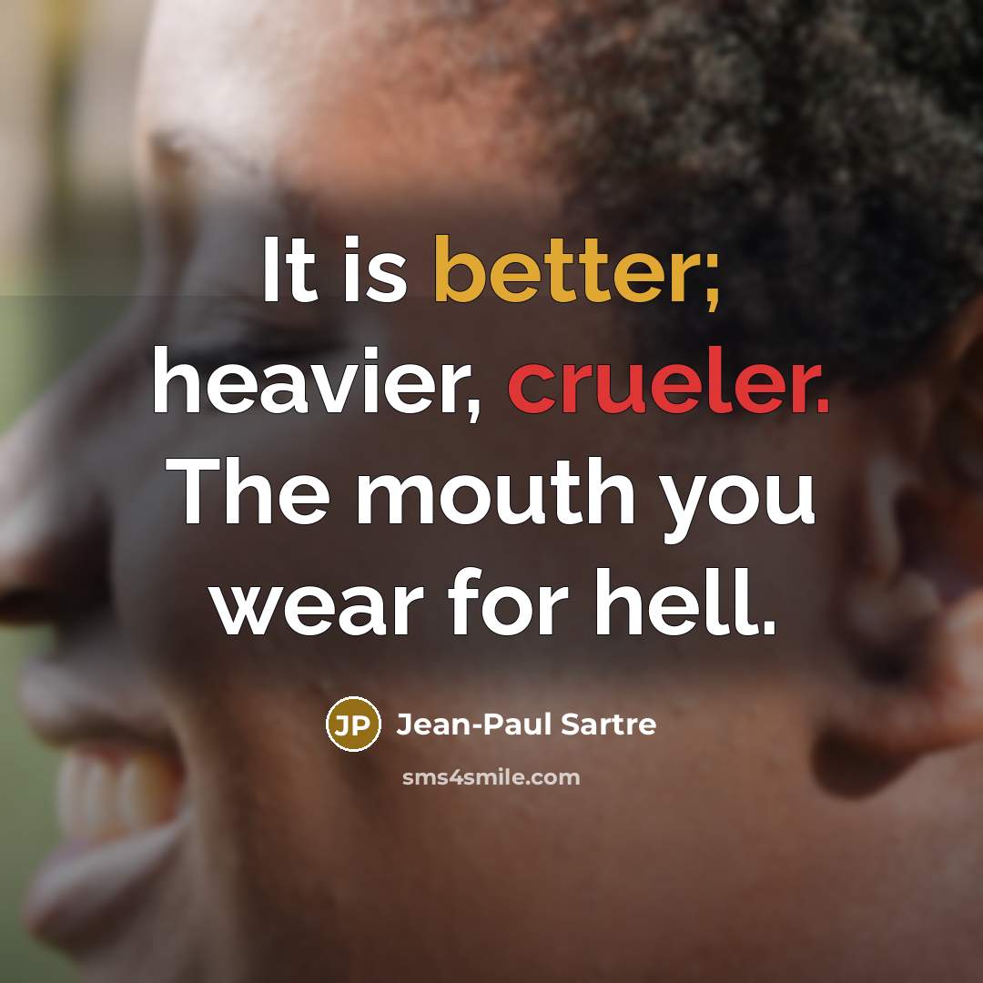 “It is better; heavier, crueler. The mouth you wear for…” quote by Jean-Paul Sartre