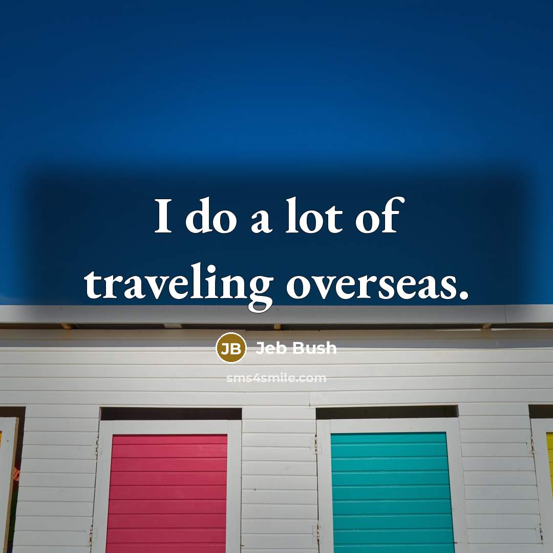 “I do a lot of traveling overseas.…” quote by Jeb Bush