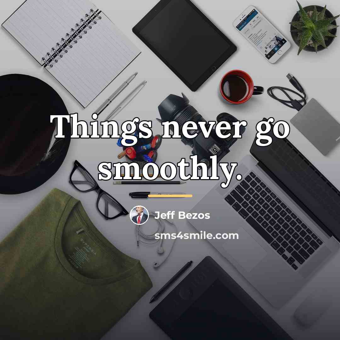 “Things never go smoothly.…” quote by Jeff Bezos
