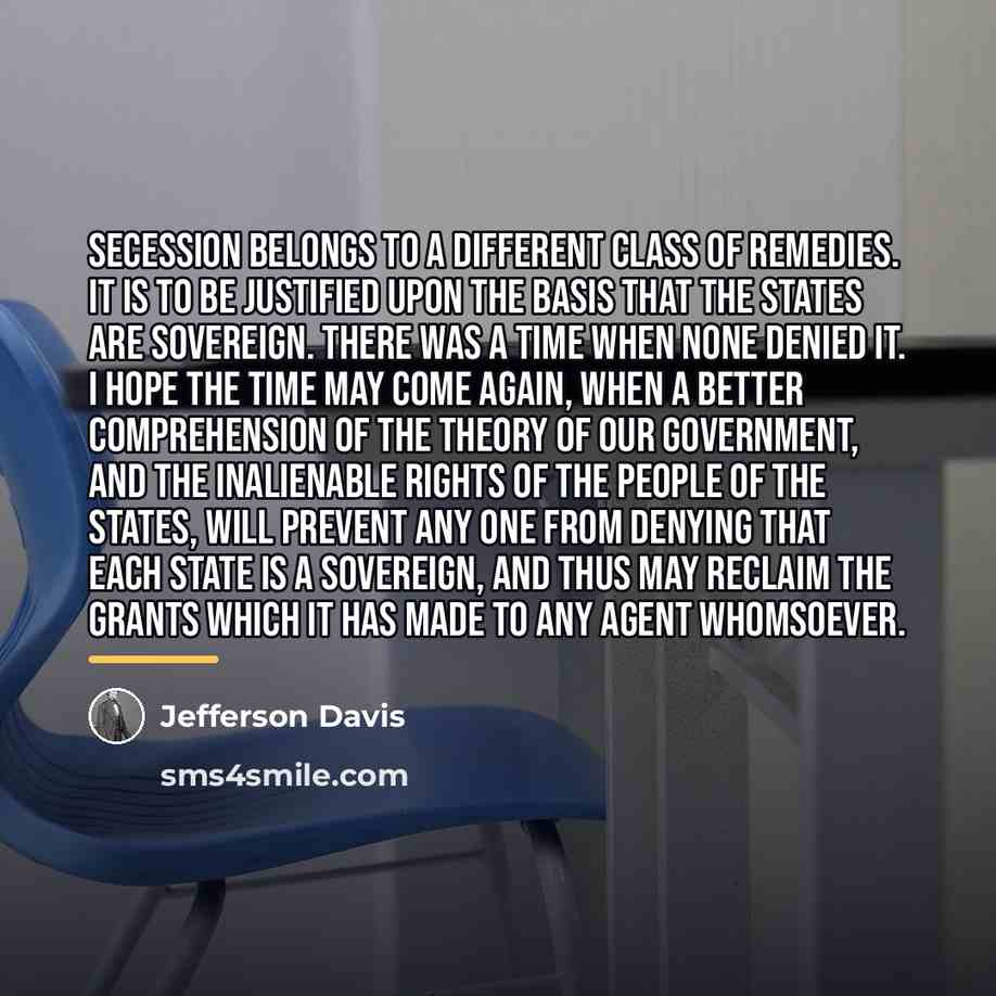 “Secession belongs to a different class of remedies. It is…” quote by Jefferson Davis