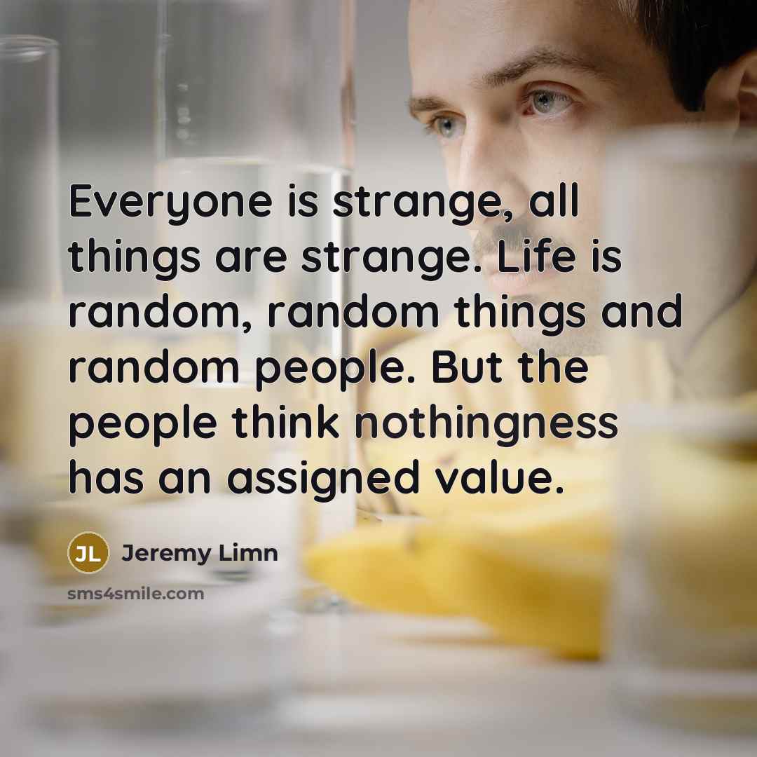 “Everyone is strange, all things are strange. Life is random,…” quote by Jeremy Limn