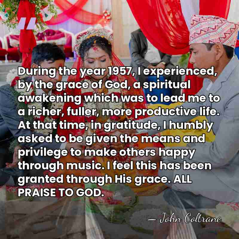 During the year 1957, I experienced, by the grace of God, a&hellip; - John Coltrane