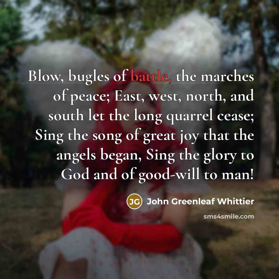 “Blow, bugles of battle, the marches of peace; East, west,…” quote by John Greenleaf Whittier