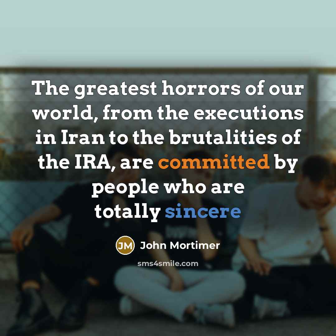 “The greatest horrors of our world, from the executions in…” quote by John Mortimer