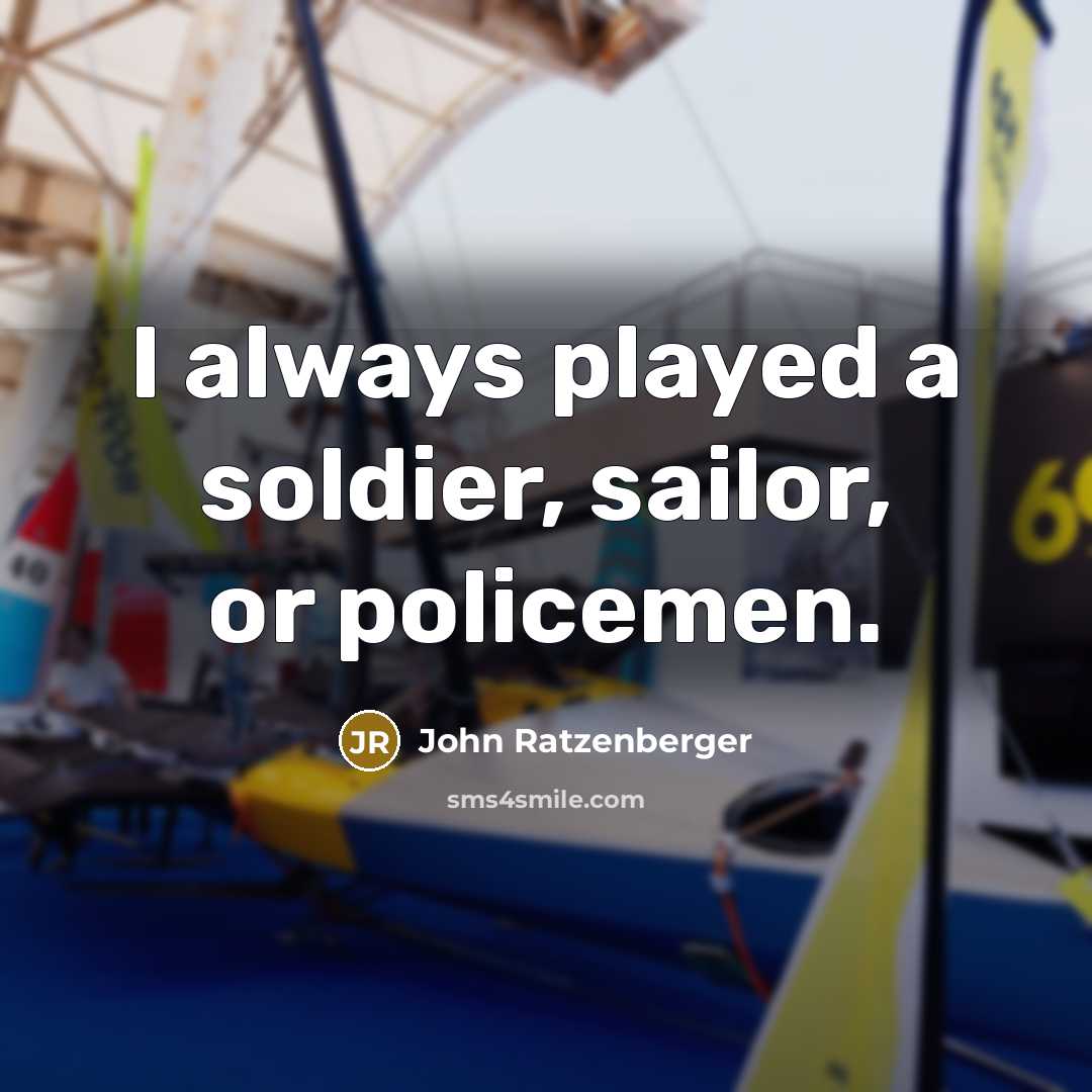 “I always played a soldier, sailor, or policemen.…” quote by John Ratzenberger