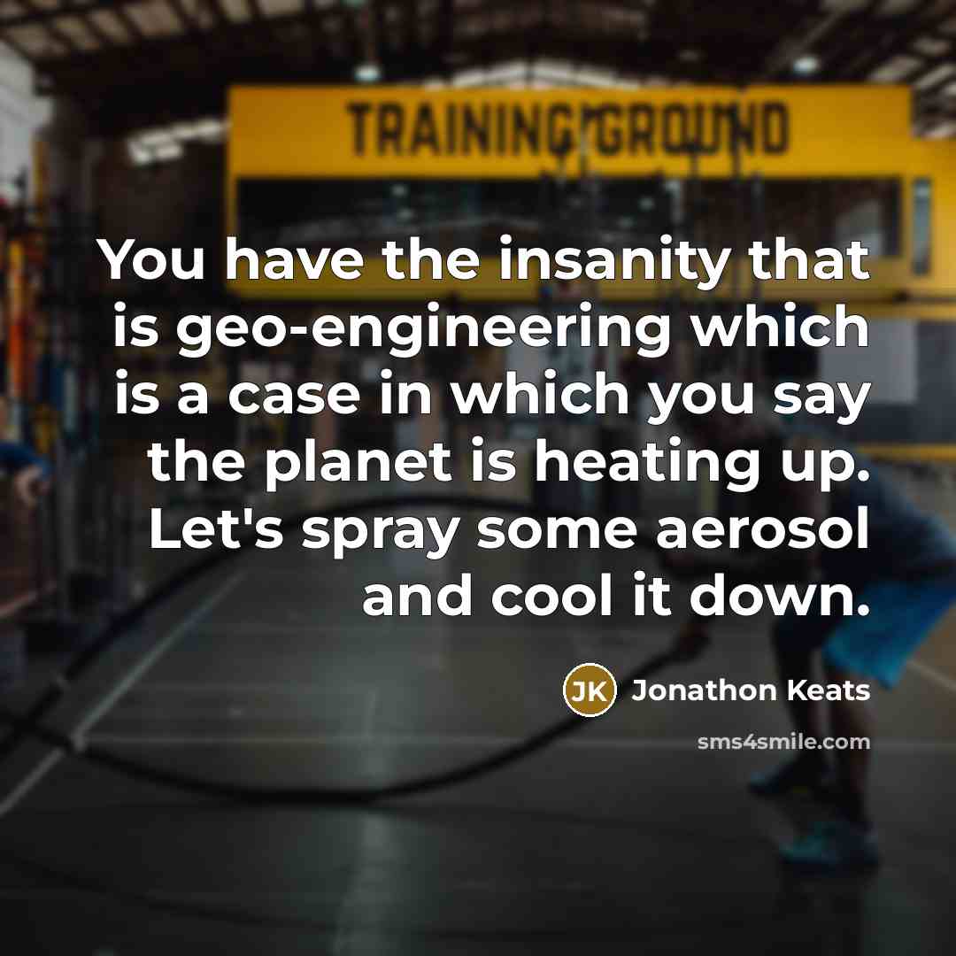 “You have the insanity that is geo-engineering which is a…” quote by Jonathon Keats