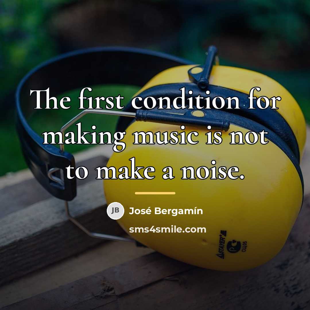 “The first condition for making music is not to make…” quote by Jose Bergamin