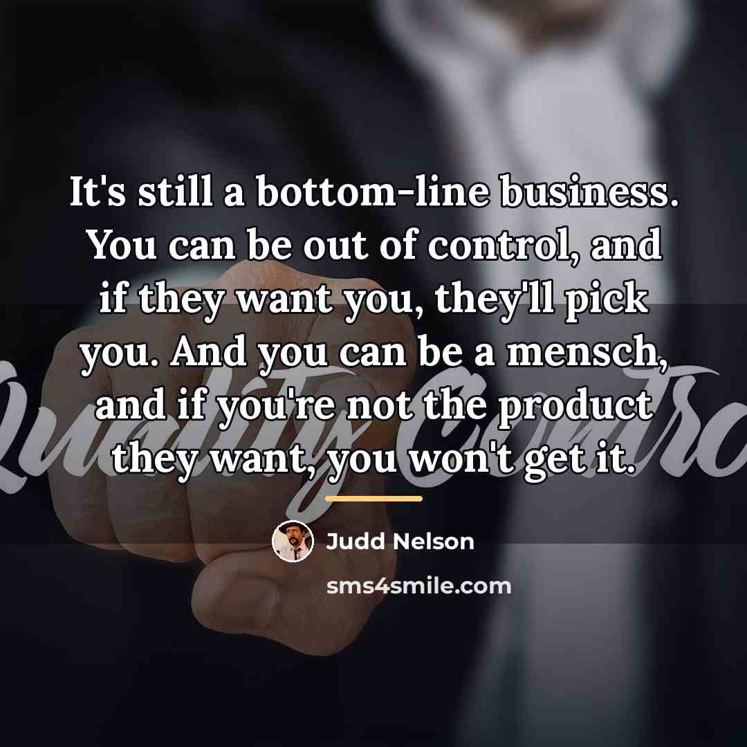“It's still a bottom-line business. You can be out of…” quote by Judd Nelson