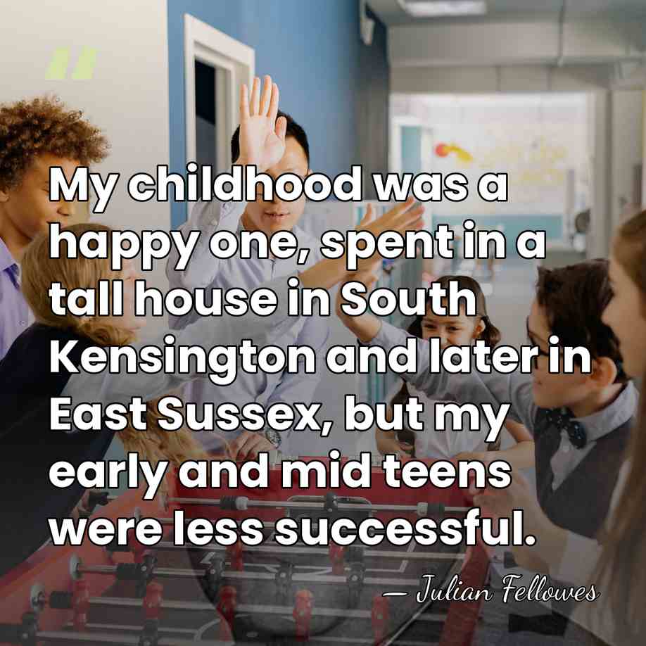 My childhood was a happy one, spent in a tall house in&hellip; - Julian Fellowes