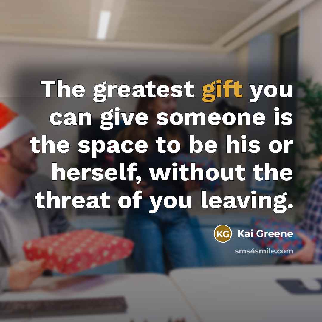 “The greatest gift you can give someone is the space…” quote by Kai Greene