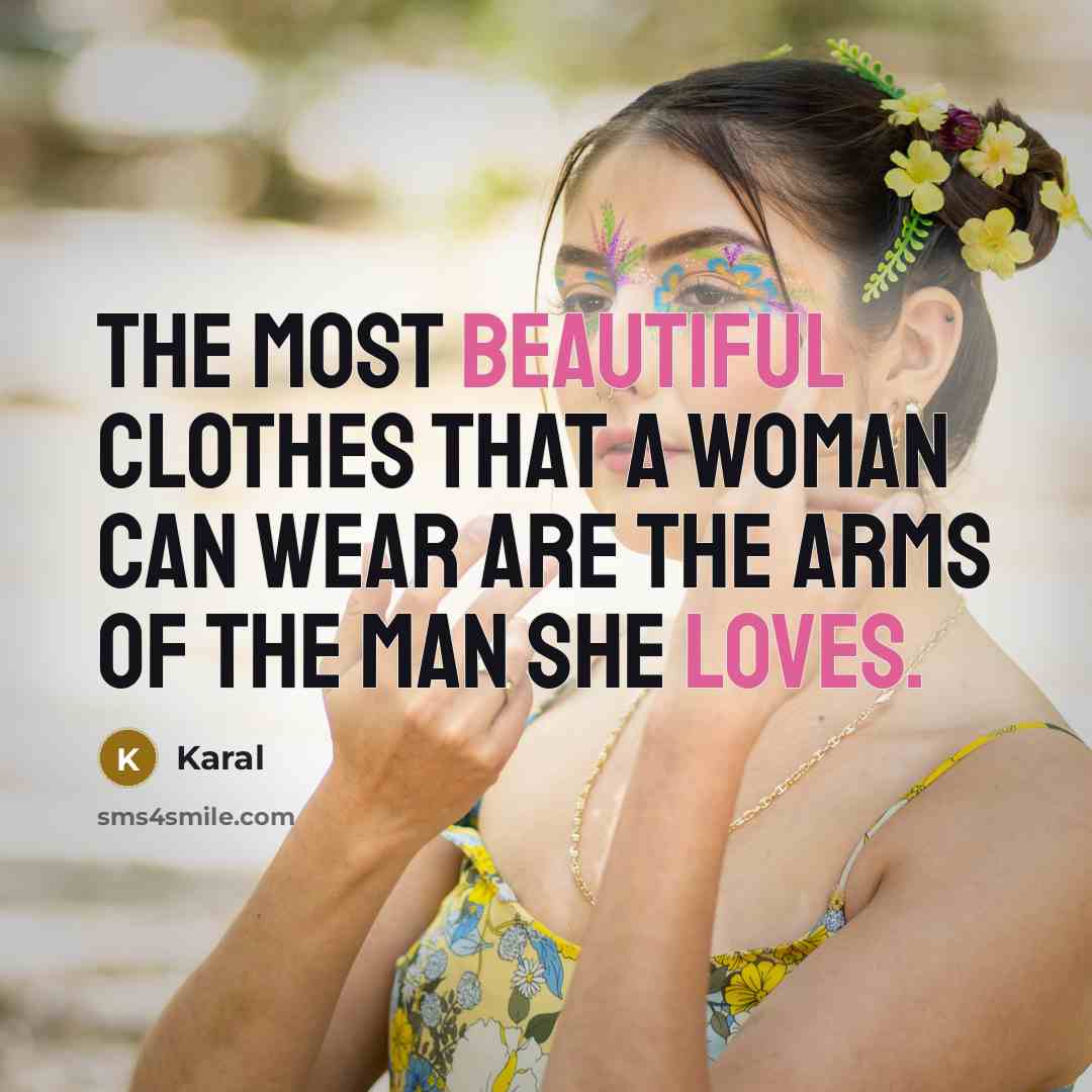 “The most beautiful clothes that a woman can wear are the arms of the man she loves.” quote by Karal