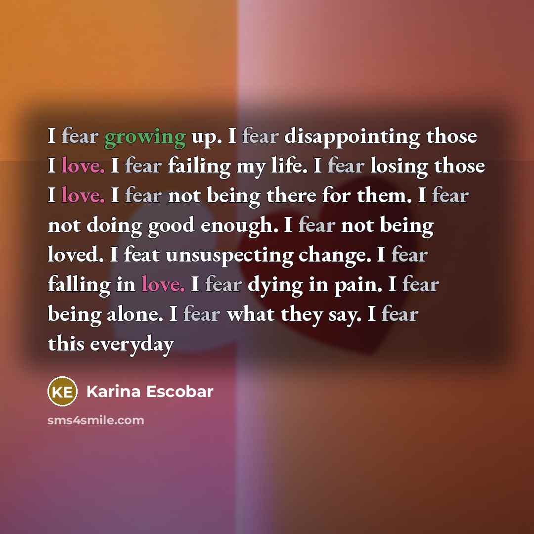“I fear growing up. I fear disappointing those I love.…” quote by Karina Escobar