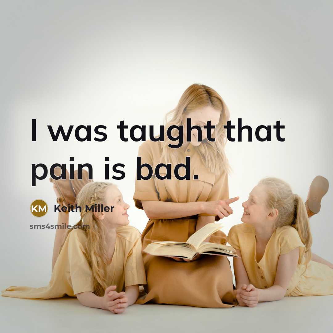 “I was taught that pain is bad.…” quote by Keith Miller