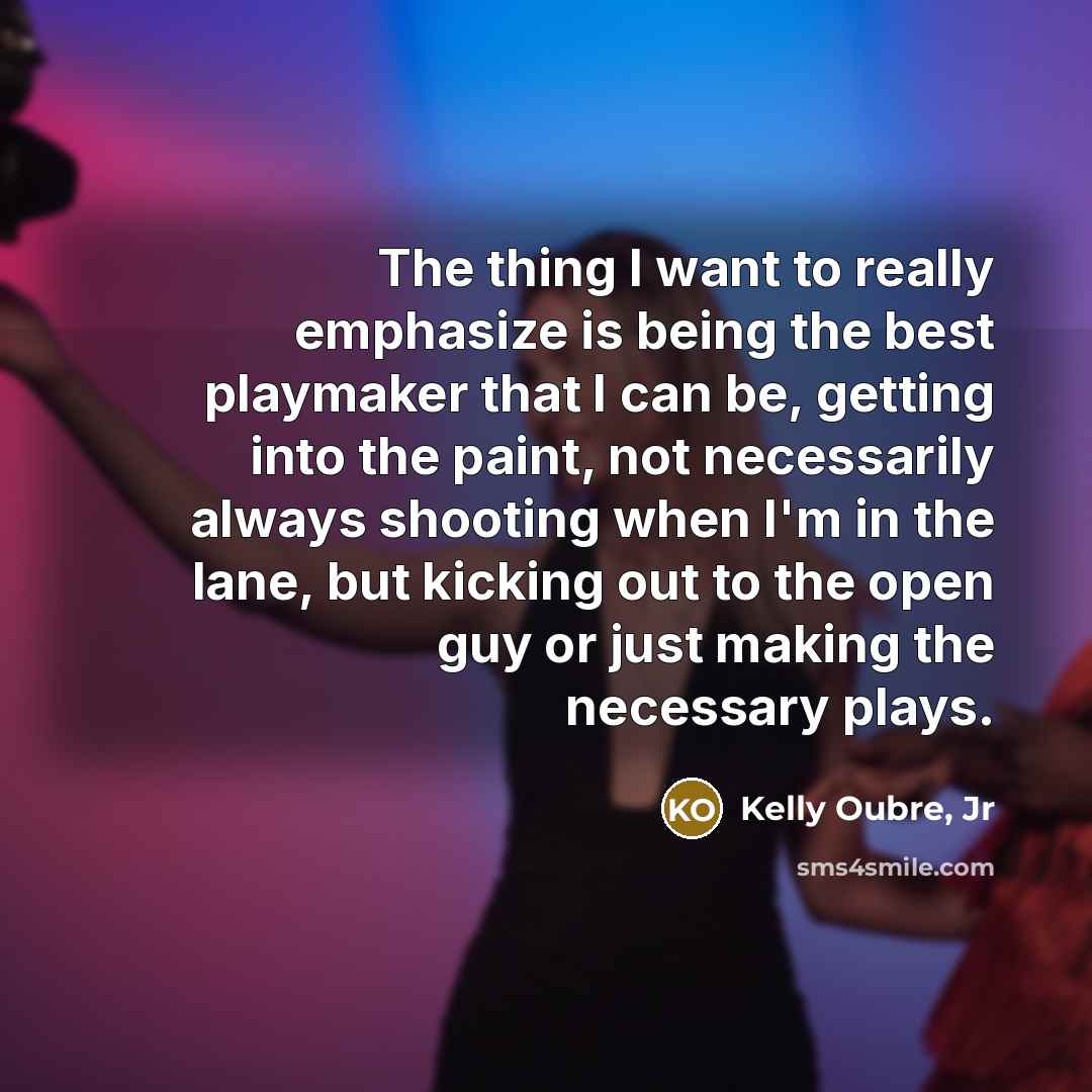 “The thing I want to really emphasize is being the…” quote by Kelly Oubre, Jr
