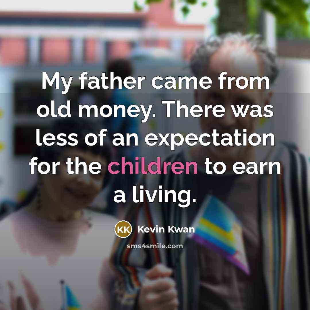“My father came from old money. There was less of…” quote by Kevin Kwan