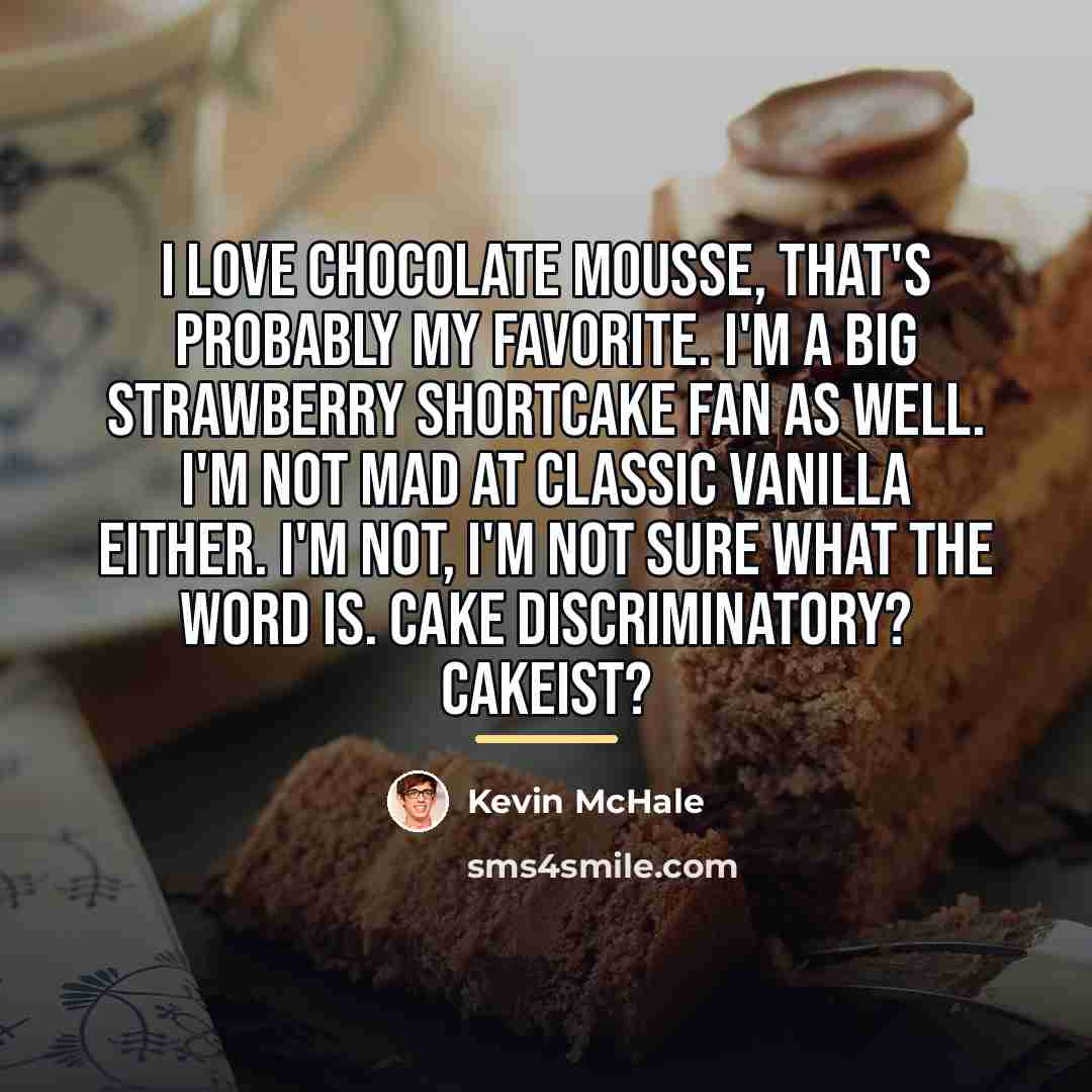 “I love chocolate mousse, that's probably my favorite. I'm a…” quote by Kevin McHale