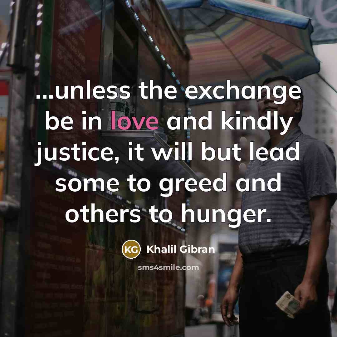 “...unless the exchange be in love and kindly justice, it…” quote by Khalil Gibran