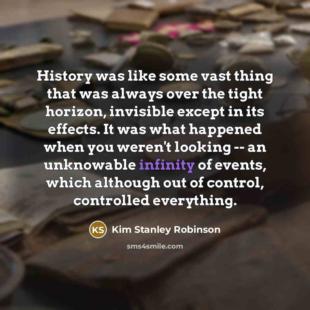 “History was like some vast thing that was always over…” quote by Kim Stanley Robinson