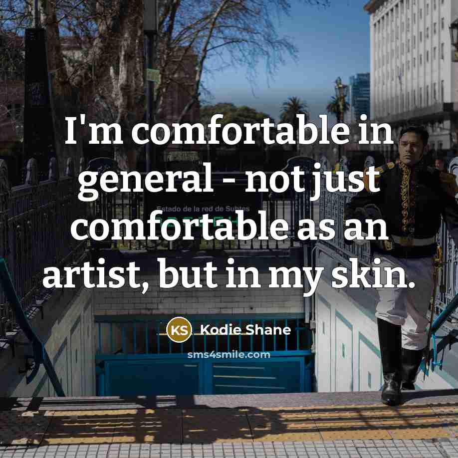“I'm comfortable in general - not just comfortable as an…” quote by Kodie Shane