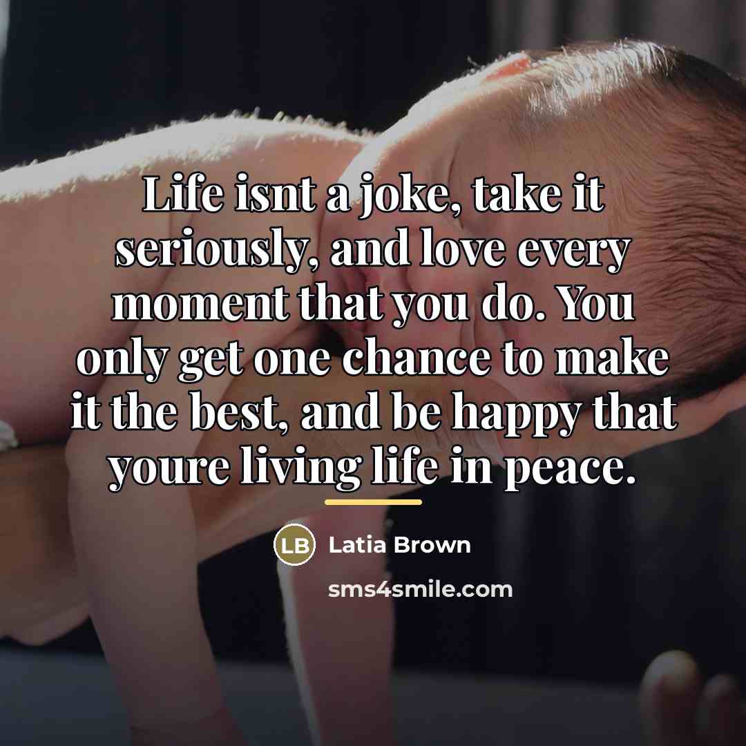 “Life isnt a joke, take it seriously, and love every…” quote by Latia Brown