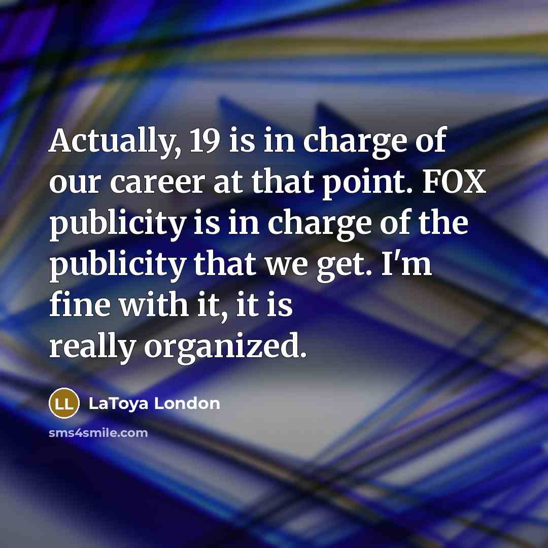 “Actually, 19 is in charge of our career at that…” quote by LaToya London