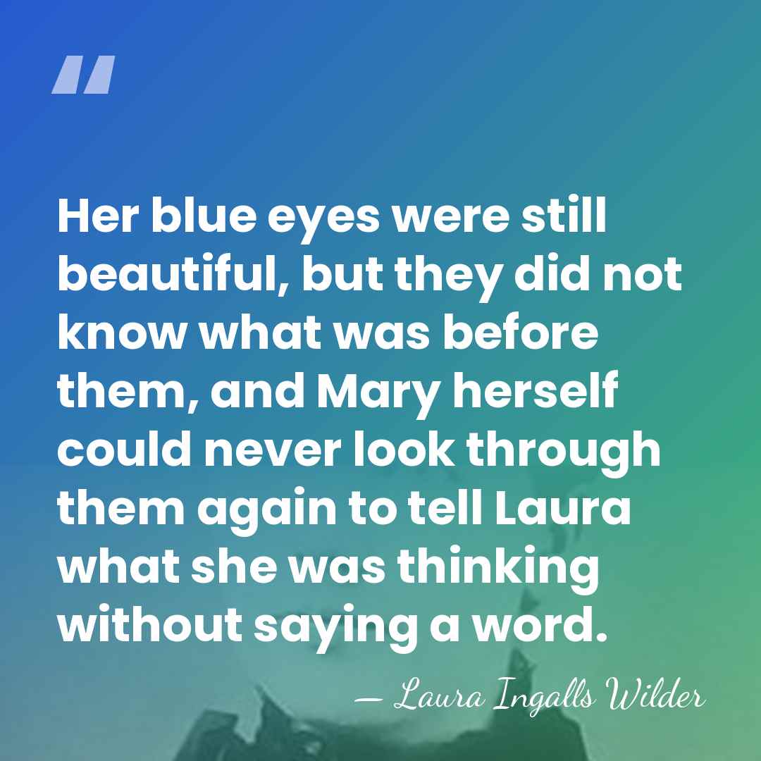Her blue eyes were still beautiful, but they did not know what&hellip; - Laura Ingalls Wilder