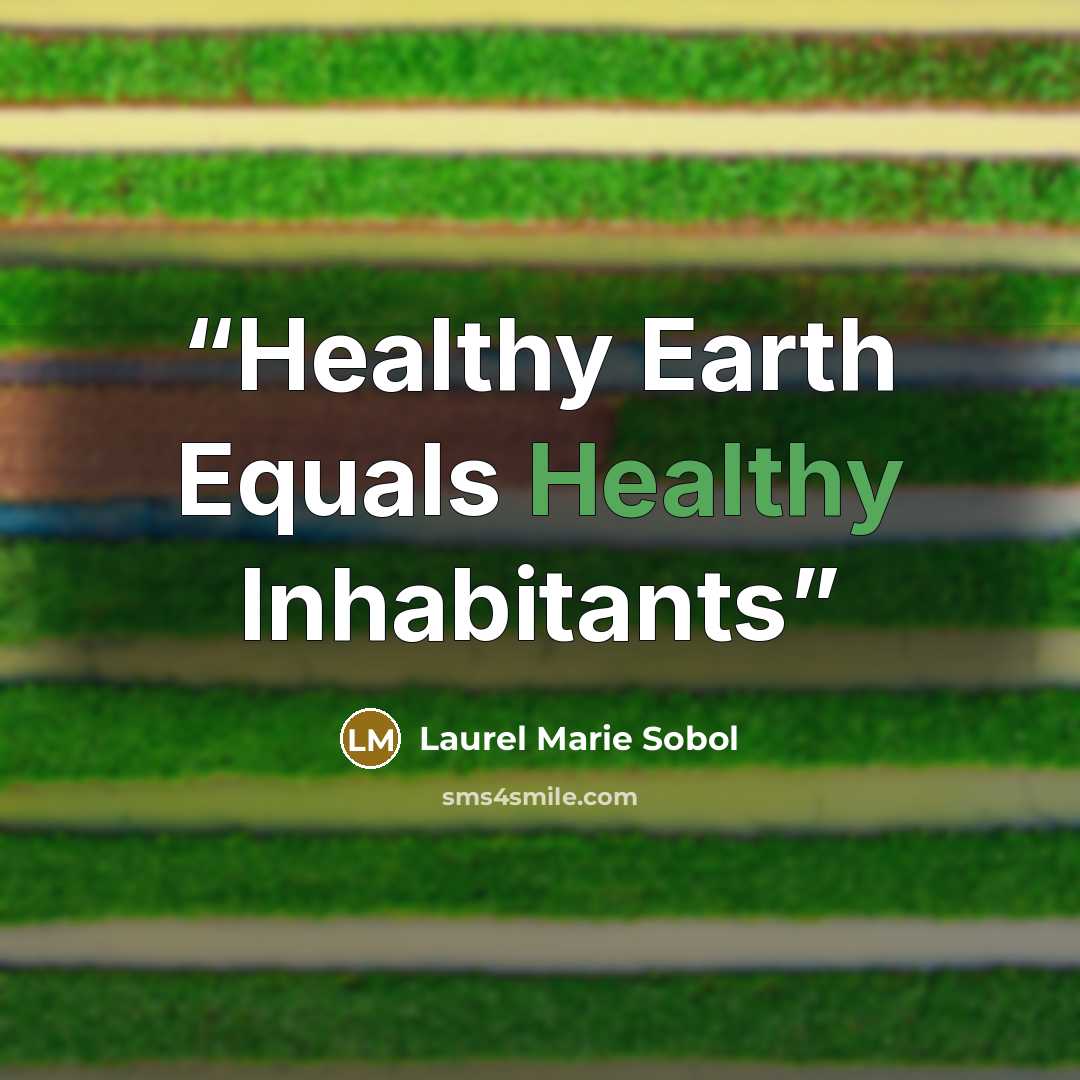 “Healthy Earth Equals Healthy Inhabitants” quote by Laurel Marie Sobol