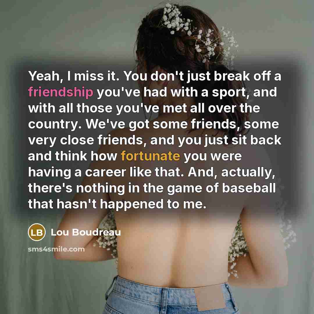 “Yeah, I miss it. You don't just break off a…” quote by Lou Boudreau
