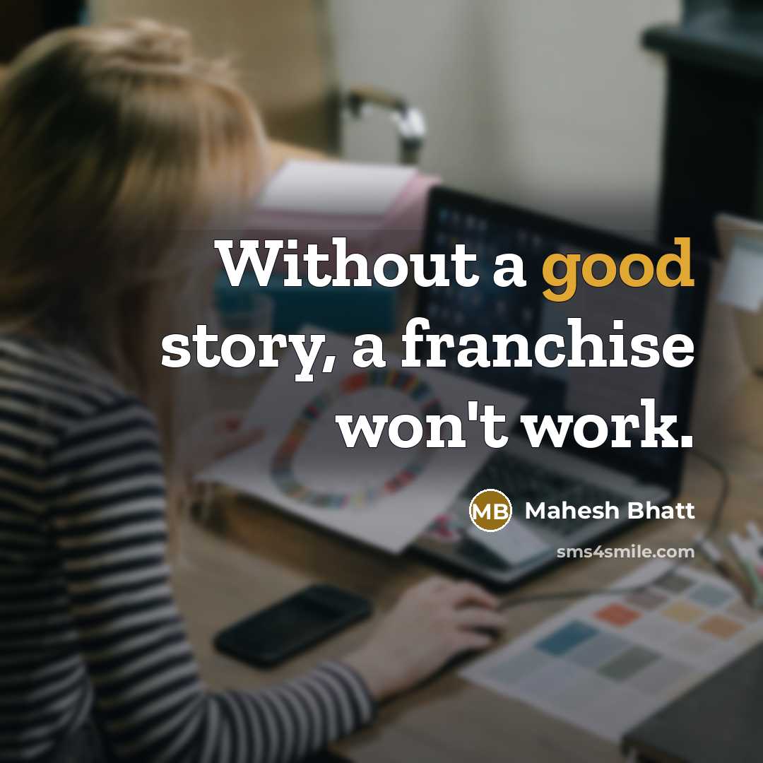 “Without a good story, a franchise won't work.” quote by Mahesh Bhatt