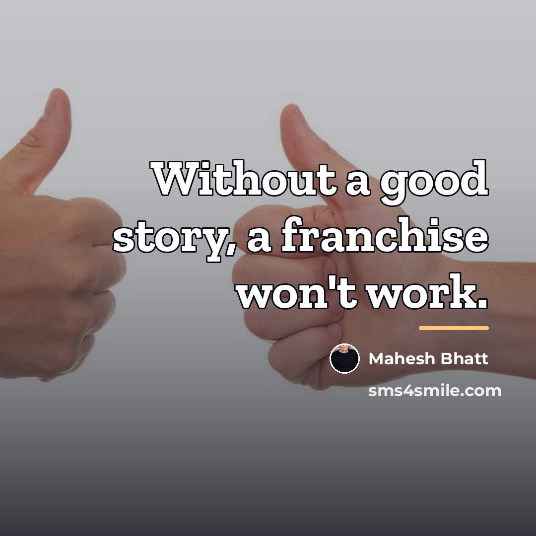 “Without a good story, a franchise won't work.…” quote by Mahesh Bhatt