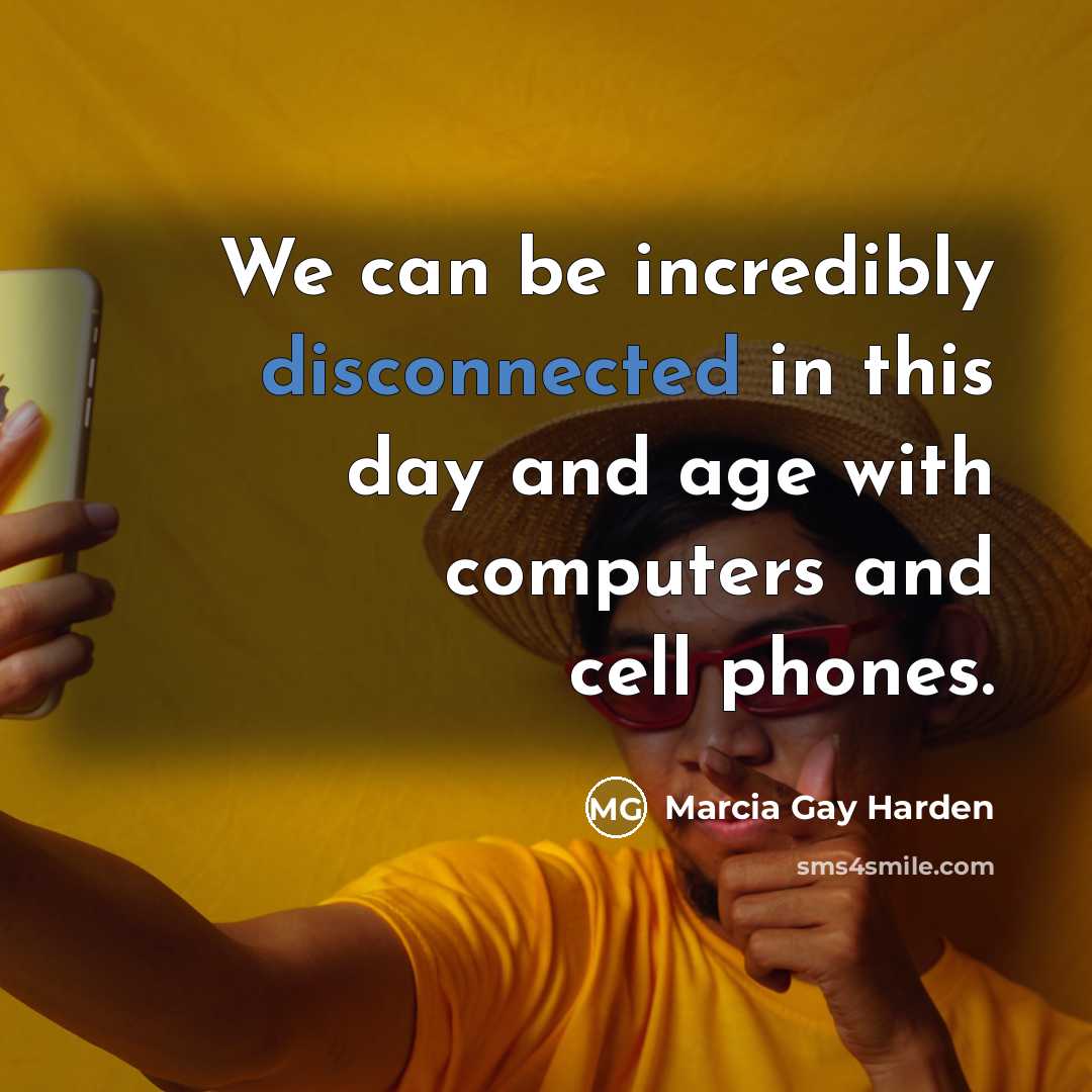 “We can be incredibly disconnected in this day and age…” quote by Marcia Gay Harden