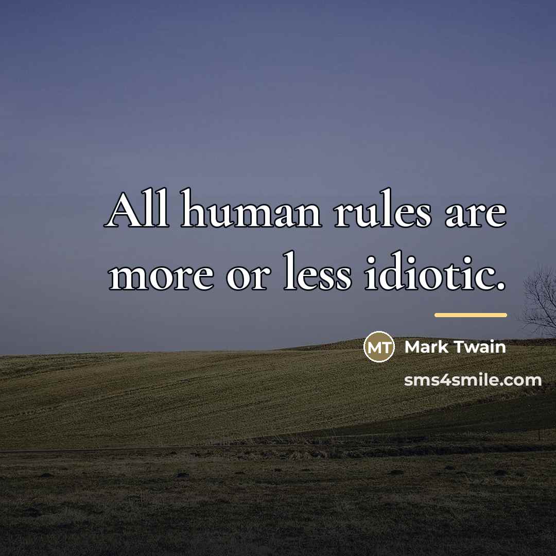 “All human rules are more or less idiotic.…” quote by Mark Twain