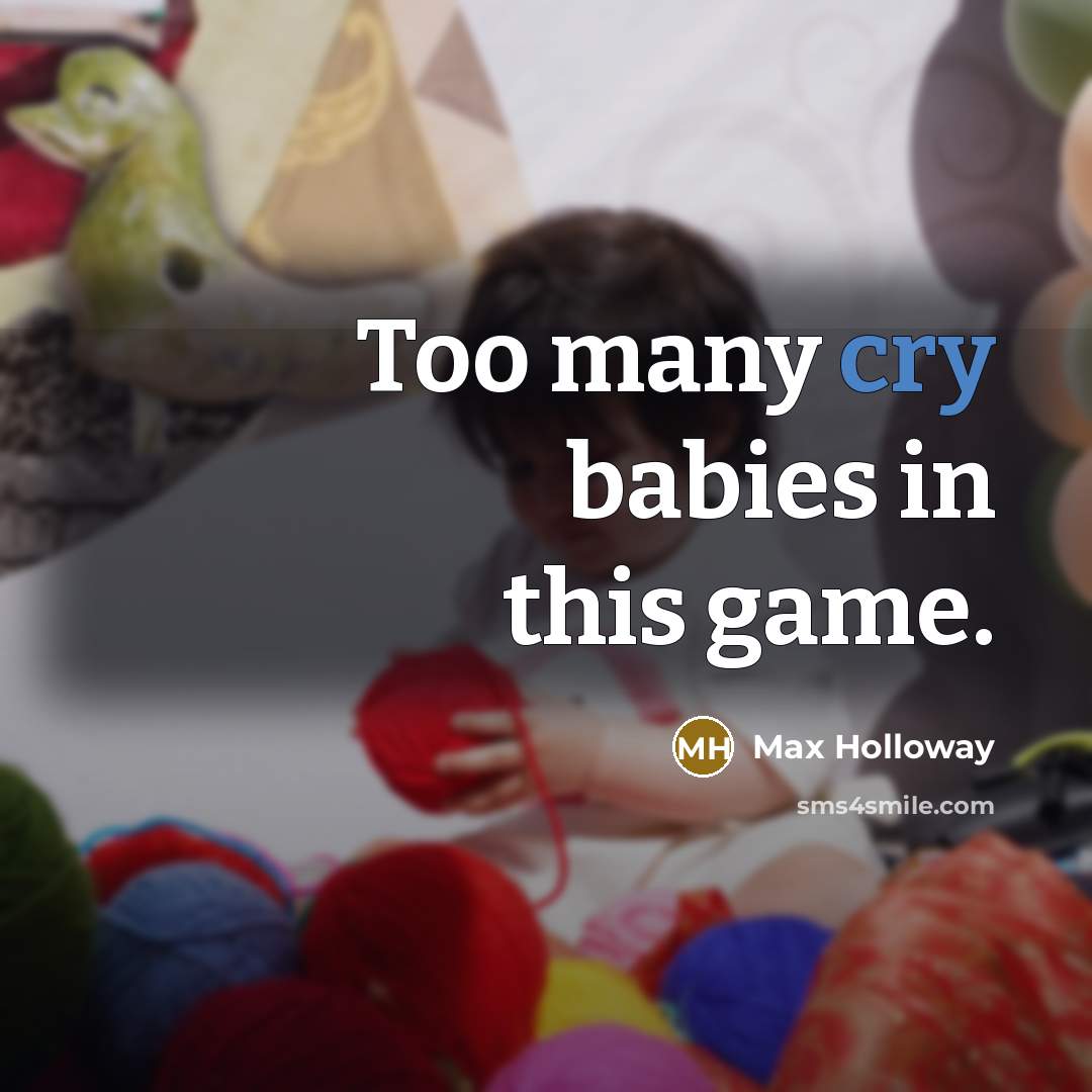 “Too many cry babies in this game.…” quote by Max Holloway