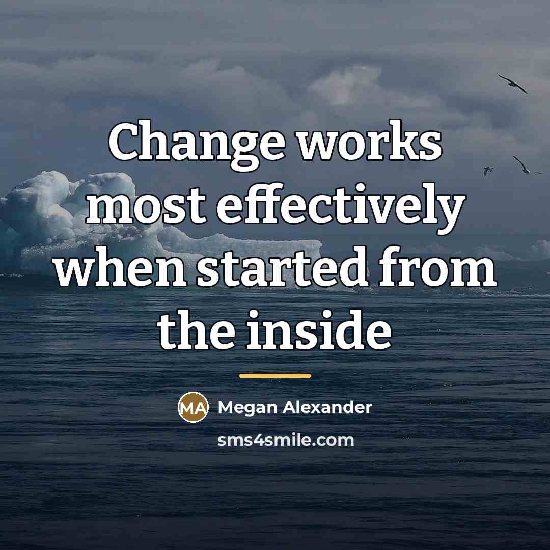 “Change works most effectively when started from the inside…” quote by Megan Alexander