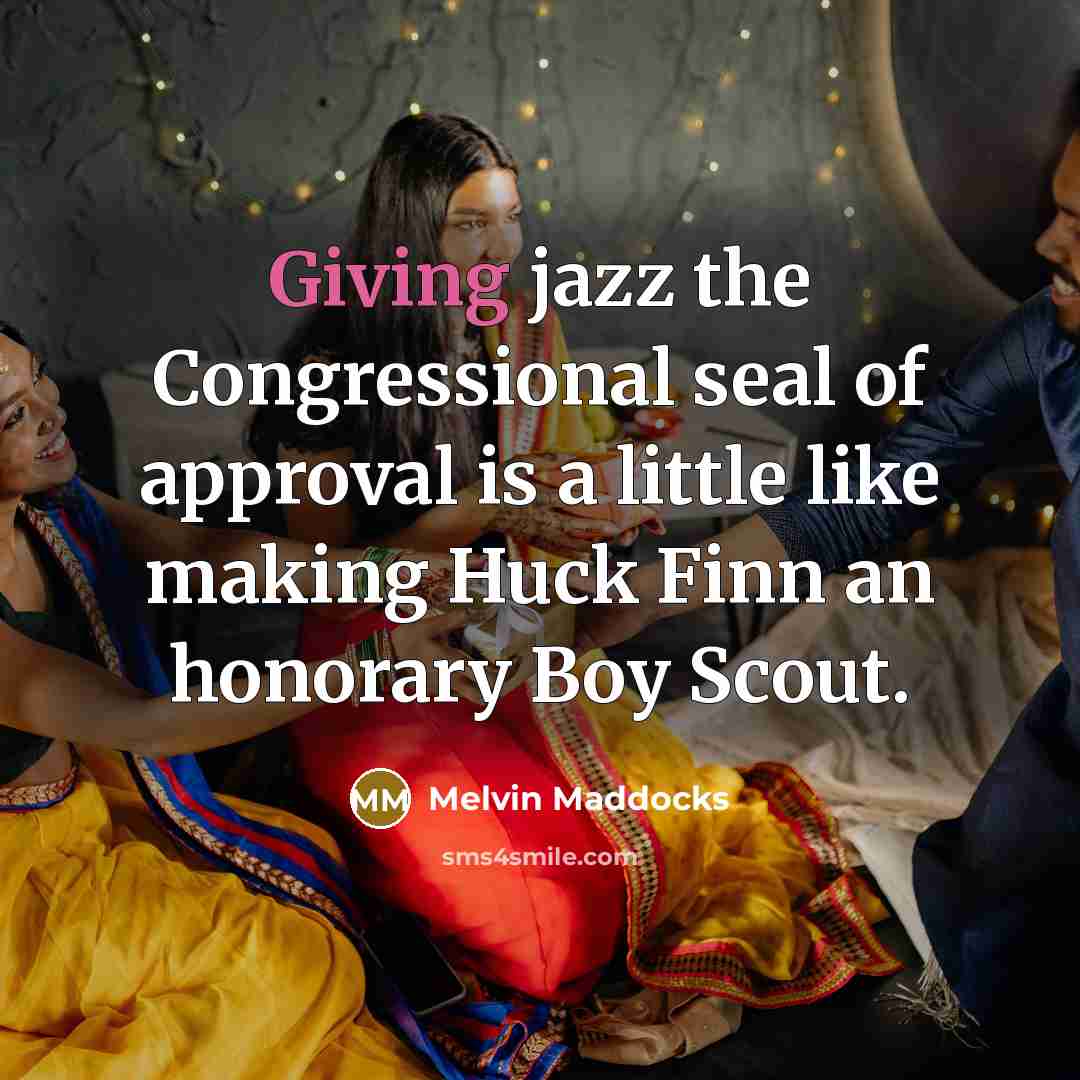 “Giving jazz the Congressional seal of approval is a little…” quote by Melvin Maddocks